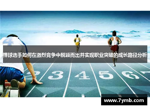 棒球选手如何在激烈竞争中脱颖而出并实现职业突破的成长路径分析