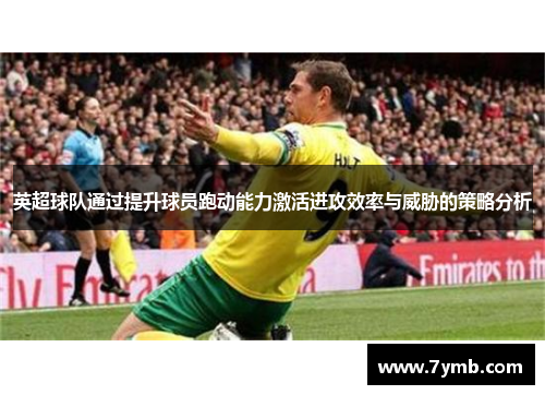 英超球队通过提升球员跑动能力激活进攻效率与威胁的策略分析