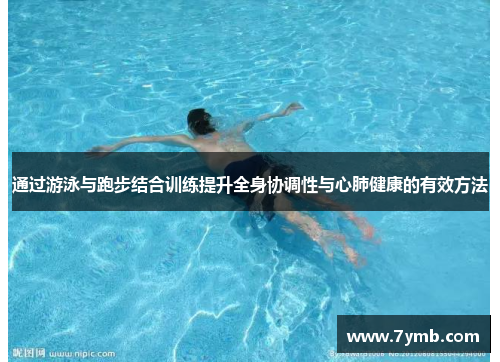 通过游泳与跑步结合训练提升全身协调性与心肺健康的有效方法